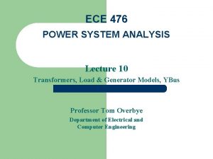 ECE 476 POWER SYSTEM ANALYSIS Lecture 10 Transformers