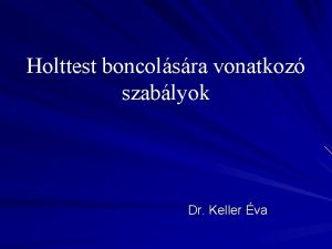 Holttest boncolsra vonatkoz szablyok Dr Keller va Jelenleg