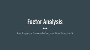 Factor Analysis Lua Augustin Savannah Guo and Blair