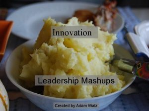 Innovation Leadership Mashups Created by Adam Walz Edward