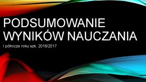 PODSUMOWANIE WYNIKW NAUCZANIA I procze roku szk 20162017