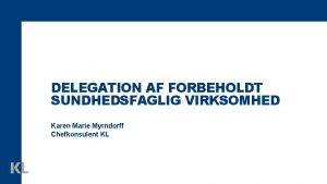 DELEGATION AF FORBEHOLDT SUNDHEDSFAGLIG VIRKSOMHED Karen Marie Myrndorff