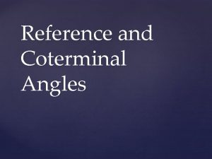 Reference and Coterminal Angles These are two or