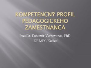 KOMPETENN PROFIL PEDAGOGICKHO ZAMESTNANCA Paed Dr ubomr Verbovanec