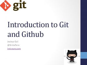 Introduction to Git and Github Joshua Gall Sirkle