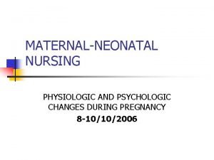 MATERNALNEONATAL NURSING PHYSIOLOGIC AND PSYCHOLOGIC CHANGES DURING PREGNANCY