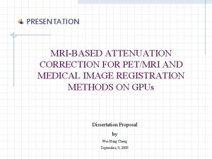 PRESENTATION MRIBASED ATTENUATION CORRECTION FOR PETMRI AND MEDICAL