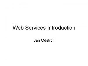 Web Services Introduction Jan Odstril Pehled Web services
