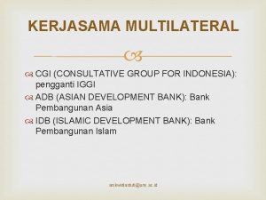 KERJASAMA MULTILATERAL CGI CONSULTATIVE GROUP FOR INDONESIA pengganti