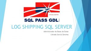 LOG SHIPPING SQL SERVER Administrador de Bases de