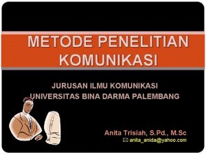 METODE PENELITIAN KOMUNIKASI JURUSAN ILMU KOMUNIKASI UNIVERSITAS BINA