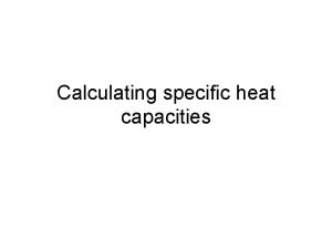 Calculating specific heat capacities Calculating the specific heat