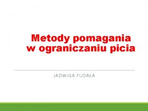 Metody pomagania w ograniczaniu picia JADWIGA FUDAA Wzory