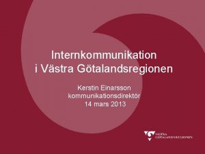 Internkommunikation i Vstra Gtalandsregionen Kerstin Einarsson kommunikationsdirektr 14