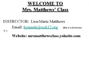 WELCOME TO Mrs Matthews Class INSTRUCTOR LisaMarie Matthews