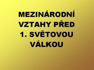 MEZINRODN VZTAHY PED 1 SVTOVOU VLKOU Situace ve