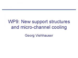 WP 9 New support structures and microchannel cooling