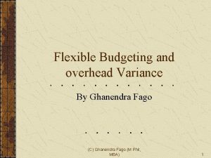 Flexible Budgeting and overhead Variance By Ghanendra Fago