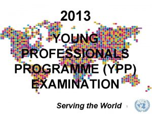 2013 YOUNG PROFESSIONALS PROGRAMME YPP EXAMINATION Serving the