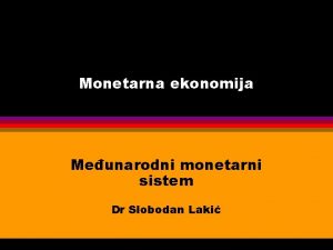 Monetarna ekonomija Meunarodni monetarni sistem Dr Slobodan Laki