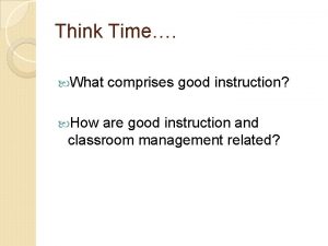 Think Time What comprises good instruction How are