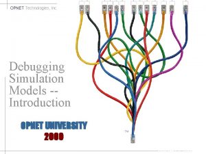 OPNET Technologies Inc Presentation Title Debugging Subtitle Simulation