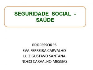 SEGURIDADE SOCIAL SADE PROFESSORES EVA FERREIRA CARVALHO LUIZ
