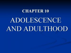 CHAPTER 10 ADOLESCENCE AND ADULTHOOD Chapter plan n