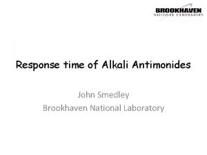 Response time of Alkali Antimonides John Smedley Brookhaven