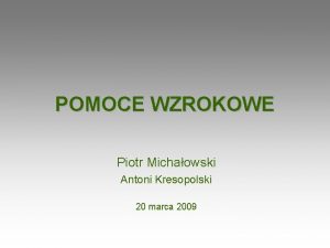 POMOCE WZROKOWE Piotr Michaowski Antoni Kresopolski 20 marca