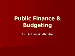 Public Finance Budgeting Dr Adnan A Alshiha Introduction