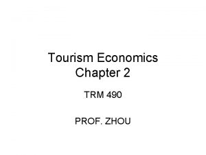 Tourism Economics Chapter 2 TRM 490 PROF ZHOU