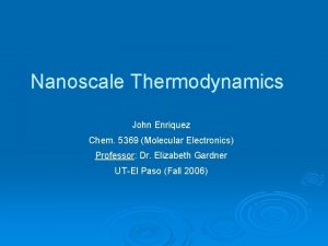 Nanoscale Thermodynamics John Enriquez Chem 5369 Molecular Electronics