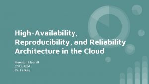 HighAvailability Reproducibility and Reliability Architecture in the Cloud