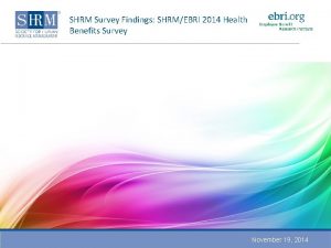 SHRM Survey Findings SHRMEBRI 2014 Health Benefits Survey