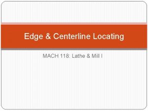 Edge Centerline Locating MACH 118 Lathe Mill I