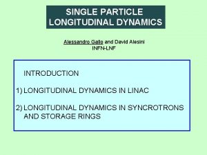 SINGLE PARTICLE LONGITUDINAL DYNAMICS Alessandro Gallo and David