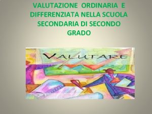 VALUTAZIONE ORDINARIA E DIFFERENZIATA NELLA SCUOLA SECONDARIA DI