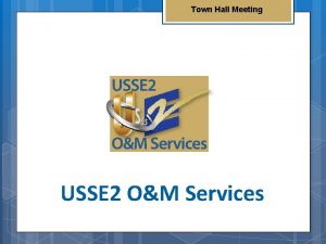 Town Hall Meeting USSE 2 OM Services Our