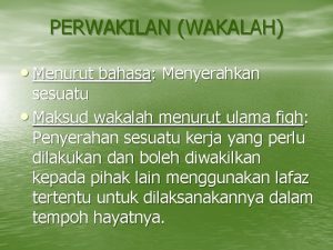 PERWAKILAN WAKALAH Menurut bahasa Menyerahkan sesuatu Maksud wakalah