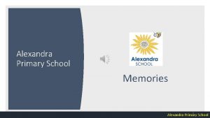 Alexandra Primary School Memories 1 Alexandra Primary School Alexandra Primary School Memories 1 Alexandra Primary School