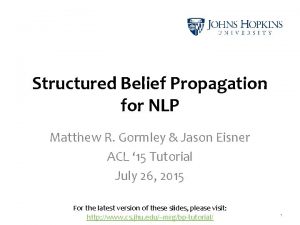 Structured Belief Propagation for NLP Matthew R Gormley