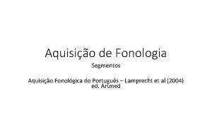 Aquisio de Fonologia Segmentos Aquisio Fonolgica do Portugus