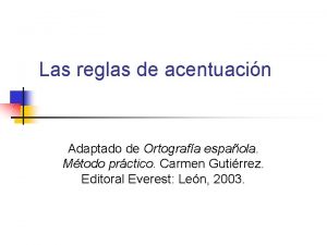 Las reglas de acentuacin Adaptado de Ortografa espaola