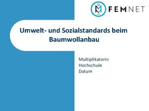 Umwelt und Sozialstandards beim Baumwollanbau Multiplikatorin Hochschule Datum
