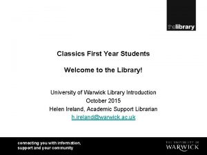 Classics First Year Students Welcome to the Library