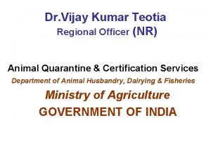 Dr Vijay Kumar Teotia Regional Officer NR Animal
