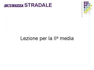 SICUREZZA STRADALE Lezione per la IIa media INDICE