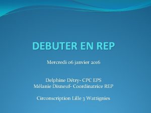 DEBUTER EN REP Mercredi 06 janvier 2016 Delphine