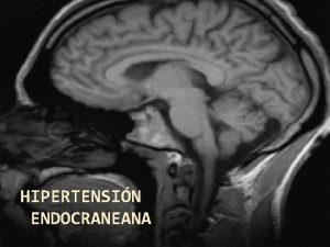 HIPERTENSIN ENDOCRANEANA Presin intra craneana Presin mediada en